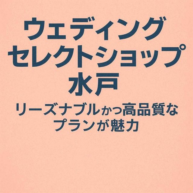ウェディングセレクトショップ水戸 リーズナブルかつ高品質なプランが魅力