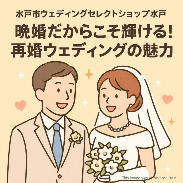 水戸市ウェディングセレクトショップ水戸 晩婚だからこそ輝ける！再婚ウェディングの魅力