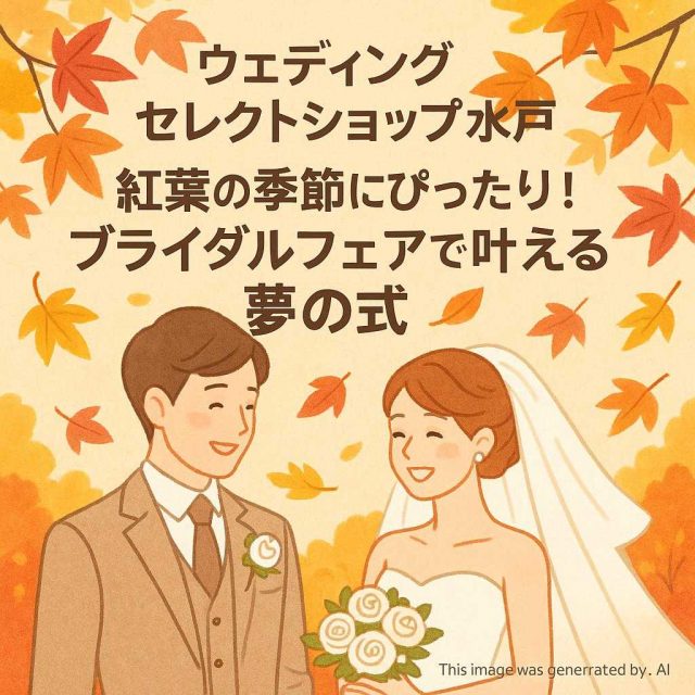 ウェディングセレクトショップ水戸 紅葉の季節にぴったり！ブライダルフェアで叶える夢の式